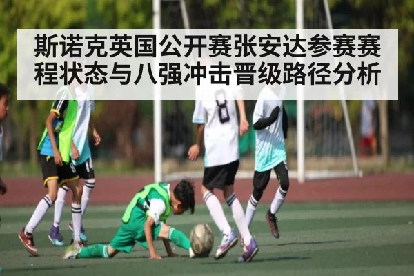 斯诺克英国公开赛张安达参赛赛程状态与八强冲击晋级路径分析